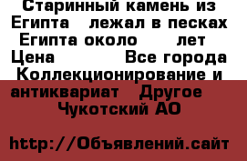 Старинный камень из Египта ( лежал в песках Египта около 1000 лет › Цена ­ 6 500 - Все города Коллекционирование и антиквариат » Другое   . Чукотский АО